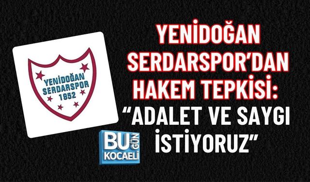 YENİDOĞAN SERDARSPOR’DAN HAKEM TEPKİSİ: “ADALET VE SAYGI İSTİYORUZ”
