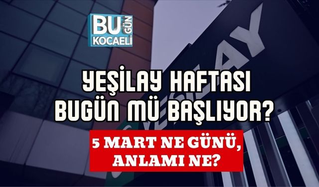 YEŞİLAY HAFTASI BUGÜN MÜ BAŞLIYOR? 5 MART NE GÜNÜ, ANLAMI NE?