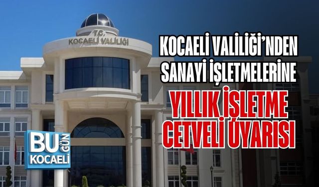KOCAELİ VALİLİĞİ’NDEN SANAYİ İŞLETMELERİNE YILLIK İŞLETME CETVELİ UYARISI