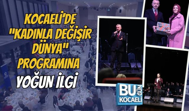 KOCAELİ’DE “KADINLA DEĞİŞİR DÜNYA” PROGRAMINA YOĞUN İLGİ