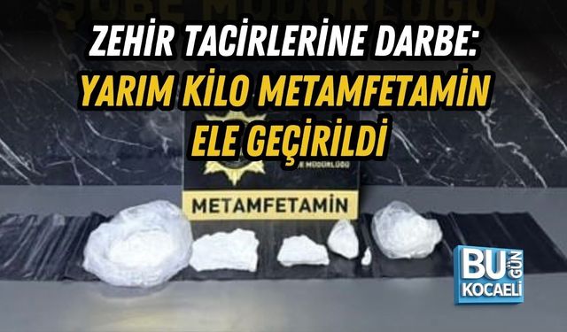 ZEHİR TACİRLERİNE DARBE: YARIM KİLO METAMFETAMİN ELE GEÇİRİLDİ