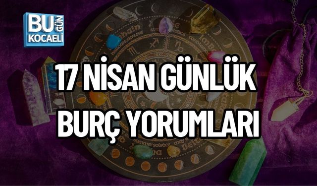 17 NİSAN GÜNLÜK BURÇ YORUMLARI