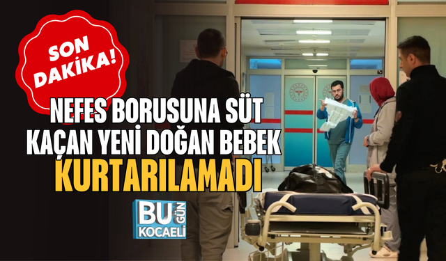 SON DAKİKA: NEFES BORUSUNA SÜT KAÇAN YENİ DOĞAN BEBEK KURTARILAMADI