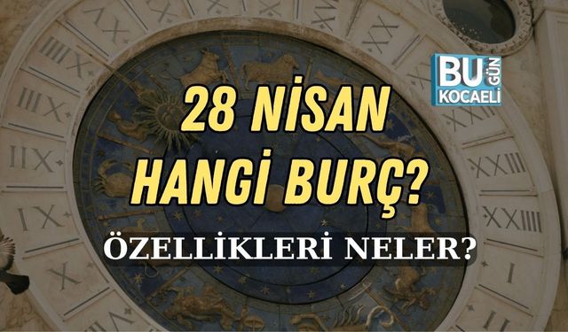 28 NİSAN HANGİ BURÇ, ÖZELLİKLERİ NELER?