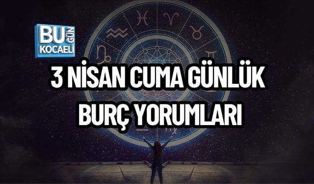 3 NİSAN CUMA GÜNLÜK BURÇ YORUMLARI