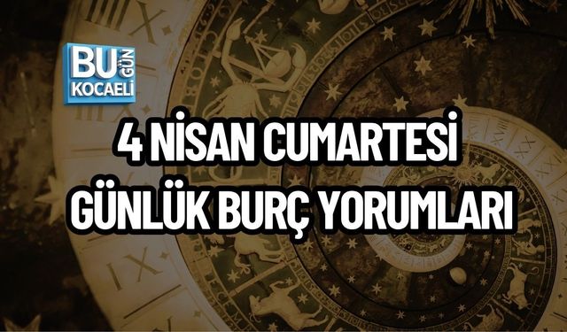 4 NİSAN CUMARTESİ GÜNLÜK BURÇ YORUMLARI