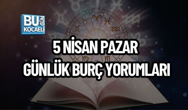 5 NİSAN PAZAR GÜNLÜK BURÇ YORUMLARI