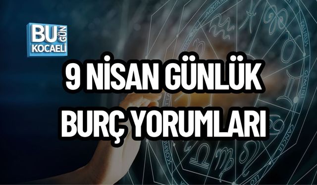 9 NİSAN 2026 GÜNLÜK BURÇ YORUMLARI!