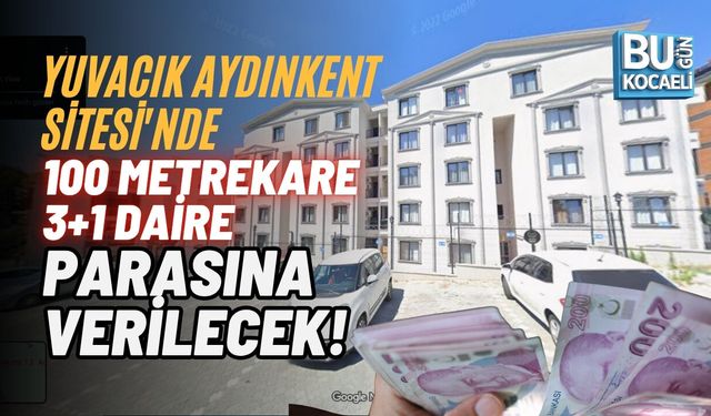 YUVACIK AYDINKENT SİTESİ'NDE 100 METREKARE 3+1 DAİRE YOK PARASINA VERİLECEK!