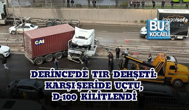 DERİNCE’DE TIR DEHŞETİ: KARŞI ŞERİDE UÇTU, D-100 KİLİTLENDİ
