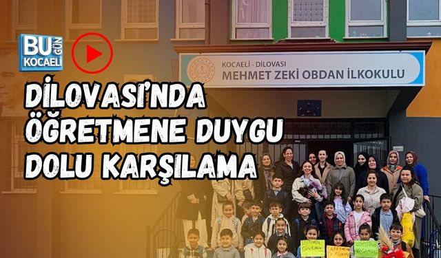 DİLOVASI’NDA ÖĞRETMENE DUYGU DOLU KARŞILAMA