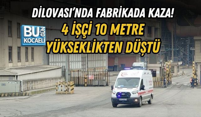 DİLOVASI’NDA FABRİKADA KAZA! 4 İŞÇİ 10 METRE YÜKSEKLİKTEN DÜŞTÜ