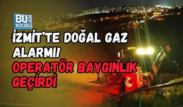 İZMİT’TE DOĞAL GAZ ALARMI! OPERATÖR BAYGINLIK GEÇİRDİ