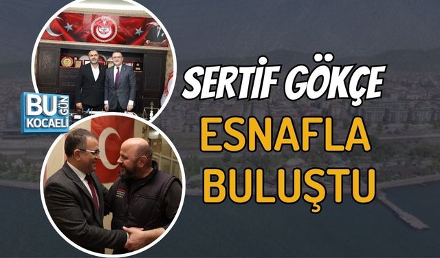 DERİNCE BELEDİYE BAŞKANI SERTİF GÖKÇE ESNAFLA BULUŞTU