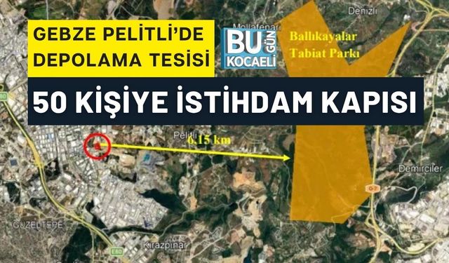 GEBZE PELİTLİ’DE DEPOLAMA TESİSİ 50 KİŞİYE İSTİHDAM