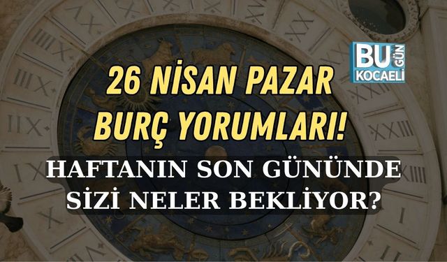 26 NİSAN PAZAR BURÇ YORUMLARI! HAFTANIN SON GÜNÜNDE SİZİ NELER BEKLİYOR?