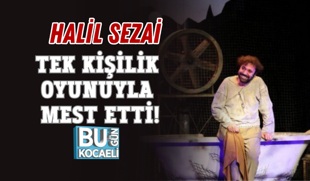 HALİL SEZAİ TEK KİŞİLİK OYUNUYLA MEST ETTİ!