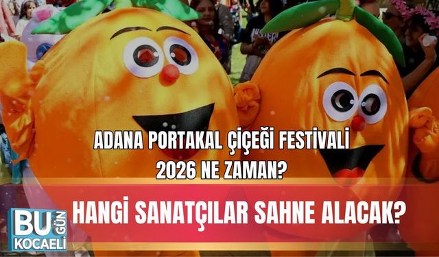 ADANA PORTAKAL ÇİÇEĞİ FESTİVALİ 2026 NE ZAMAN? HANGİ SANATÇILAR SAHNE ALACAK?