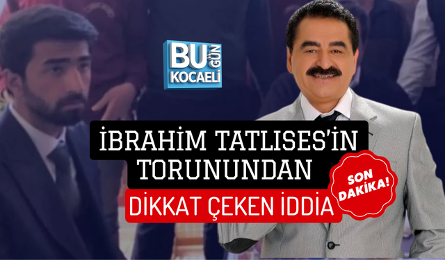 İBRAHİM TATLISES’İN TORUNUNDAN DİKKAT ÇEKEN İDDİA