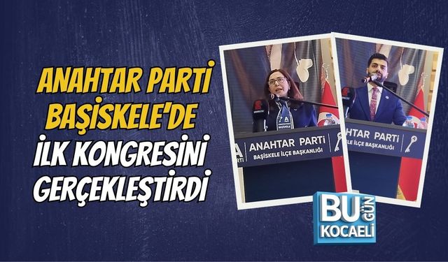 ANAHTAR PARTİ BAŞİSKELE’DE İLK KONGRESİNİ GERÇEKLEŞTİRDİ