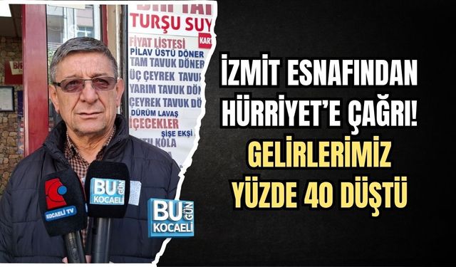 İZMİT ESNAFINDAN HÜRRİYET’E ÇAĞRI! GELİRLERİMİZ YÜZDE 40 DÜŞTÜ