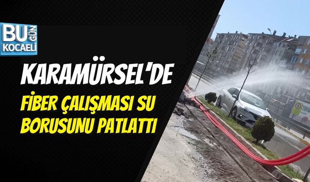 KARAMÜRSEL’DE FİBER ÇALIŞMASI SU BORUSUNU PATLATTI