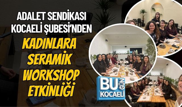 ADALET SENDİKASI KOCAELİ ŞUBESİ’NDEN KADINLARA SERAMİK WORKSHOP ETKİNLİĞİ