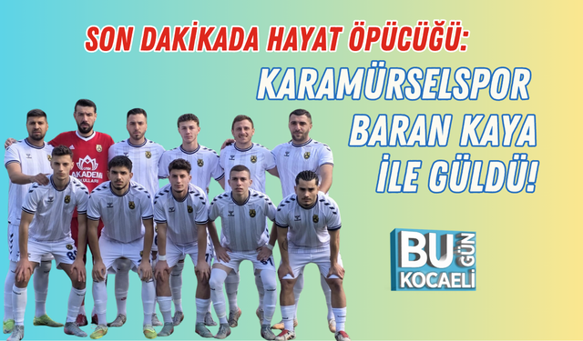 SON DAKİKADA HAYAT ÖPÜCÜĞÜ: KARAMÜRSELSPOR BARAN KAYA İLE GÜLDÜ!