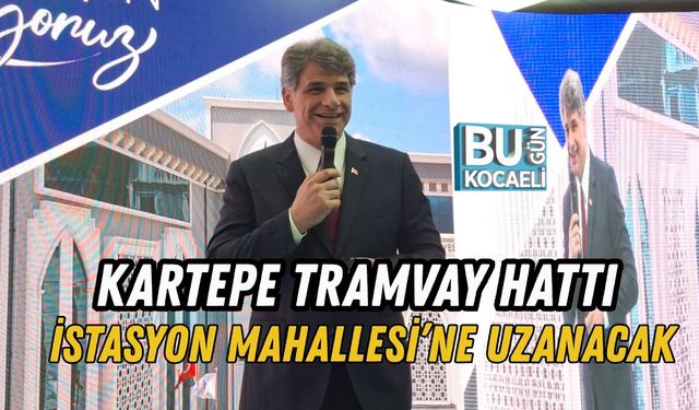 KARTEPE TRAMVAY HATTI İSTASYON MAHALLESİ’NE UZANACAK