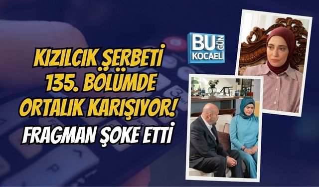 KIZILCIK ŞERBETİ 135. BÖLÜMDE ORTALIK KARIŞIYOR! FRAGMAN ŞOKE ETTİ