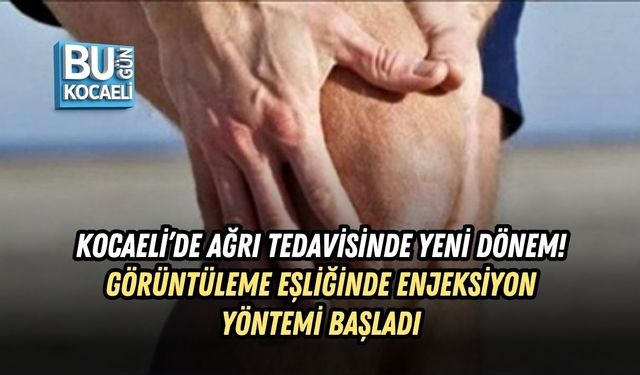 KOCAELİ’DE AĞRI TEDAVİSİNDE YENİ DÖNEM! GÖRÜNTÜLEME EŞLİĞİNDE ENJEKSİYON YÖNTEMİ BAŞLADI