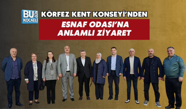 KÖRFEZ KENT KONSEYİ’NDEN ESNAF ODASI’NA ANLAMLI ZİYARET