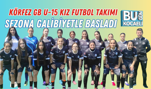 KÖRFEZ GB U-15 KIZ FUTBOL TAKIMI SEZONA GALİBİYETLE BAŞLADI
