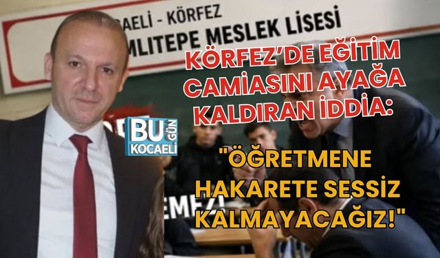 KÖRFEZ’DE EĞİTİM CAMİASINI AYAĞA KALDIRAN İDDİA