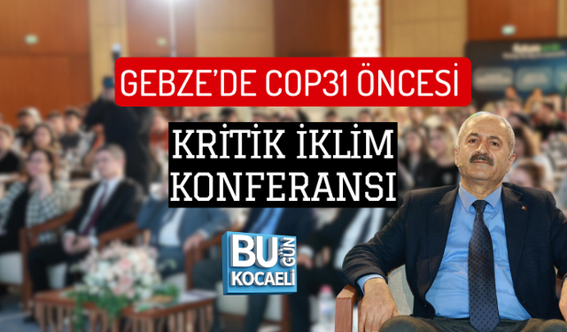 GEBZE’DE COP31 ÖNCESİ KRİTİK İKLİM KONFERANSI