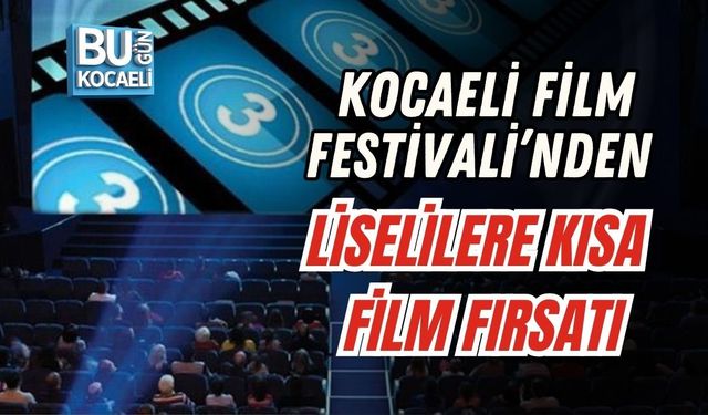KOCAELİ FİLM FESTİVALİ’NDEN LİSELİLERE KISA FİLM FIRSATI