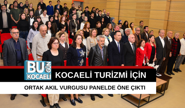 KOCAELİ TURİZMİ İÇİN ORTAK AKIL VURGUSU PANELDE ÖNE ÇIKTI