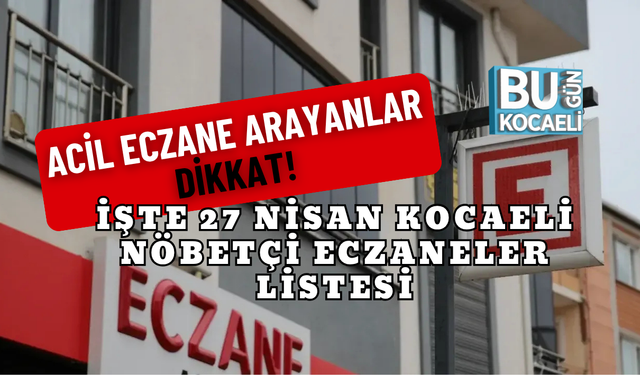ACİL ECZANE ARAYANLAR DİKKAT! İŞTE 27 NİSAN KOCAELİ NÖBETÇİ ECZANELER LİSTESİ