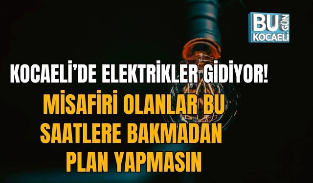 KOCAELİ’DE ELEKTRİKLER GİDİYOR! MİSAFİRİ OLANLAR BU SAATLERE BAKMADAN PLAN YAPMASIN