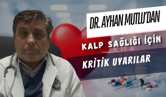 DR. AYHAN MUTLU’DAN KALP SAĞLIĞI İÇİN KRİTİK UYARILAR