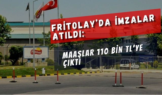 FRİTOLAY’DA İMZALAR ATILDI: MAAŞLAR 110 BİN TL’YE ÇIKTI