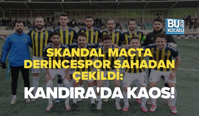 SKANDAL MAÇTA DERİNCESPOR SAHADAN ÇEKİLDİ: KANDIRA'DA KAOS!