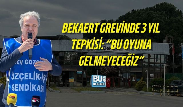 BEKAERT GREVİNDE 3 YIL TEPKİSİ: “BU OYUNA GELMEYECEĞİZ”