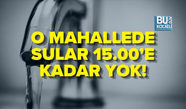 O MAHALLEDE SULAR 15.00’E KADAR YOK!