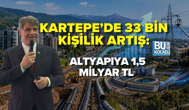 KARTEPE’DE 33 BİN KİŞİLİK ARTIŞ: ALTYAPIYA 1,5 MİLYAR TL