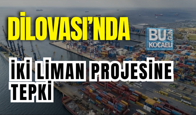 DİLOVASI’NDA İKİ LİMAN PROJESİNE TEPKİ