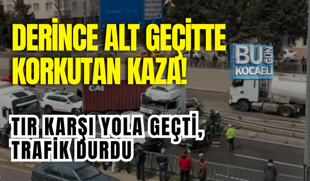 DERİNCE ALT GEÇİTTE KORKUTAN KAZA! TIR KARŞI YOLA GEÇTİ, TRAFİK DURDU