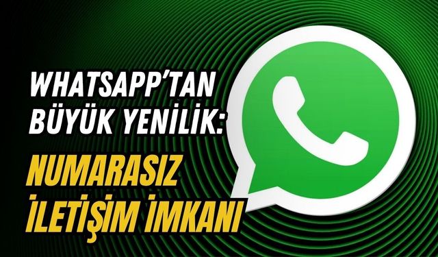 WHATSAPP’TAN BÜYÜK YENİLİK: NUMARASIZ İLETİŞİM İMKANI