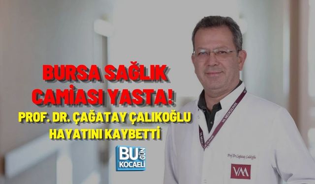 BURSA SAĞLIK CAMİASI YASTA! PROF. DR. ÇAĞATAY ÇALIKOĞLU HAYATINI KAYBETTİ