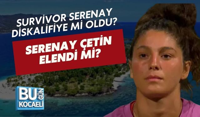 SURVİVOR SERENAY DİSKALİFİYE Mİ OLDU? SERENAY ÇETİN ELENDİ Mİ?